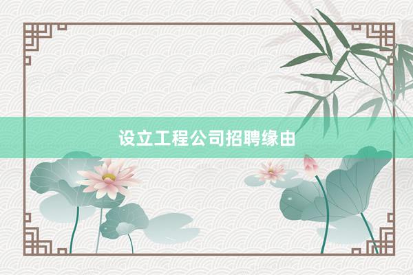 设立工程公司招聘缘由