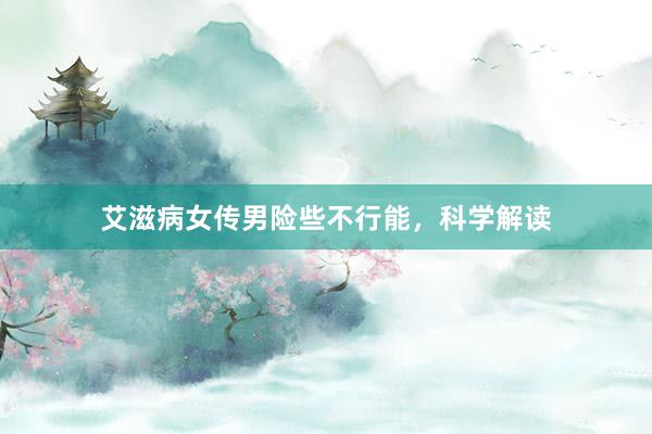 艾滋病女传男险些不行能，科学解读