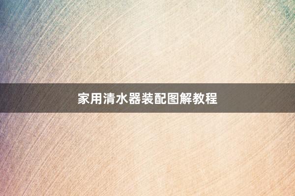 家用清水器装配图解教程